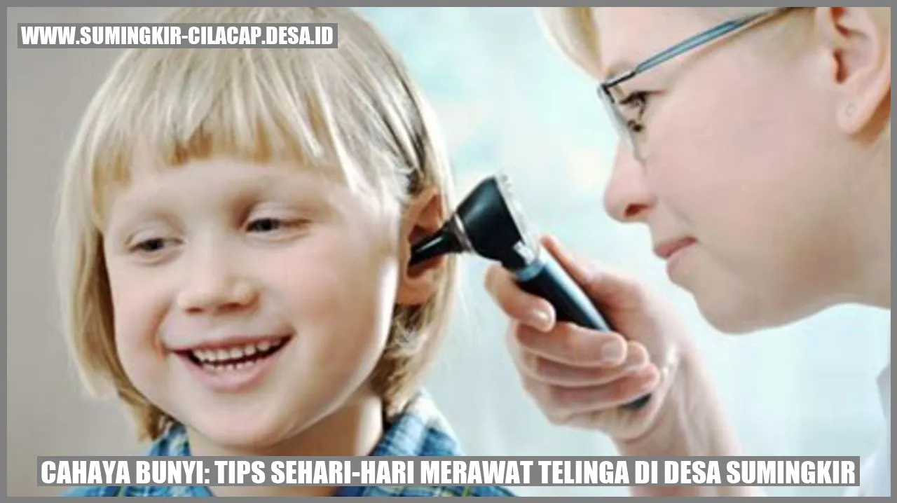 Cahaya Bunyi: Tips Sehari-hari Merawat Telinga di Desa Sumingkir