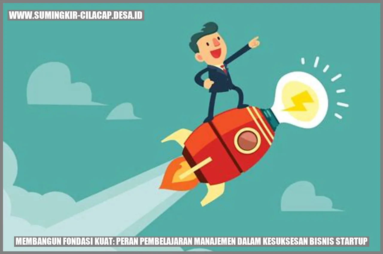 Membangun Fondasi Kuat: Peran Pembelajaran Manajemen dalam Kesuksesan Bisnis Startup