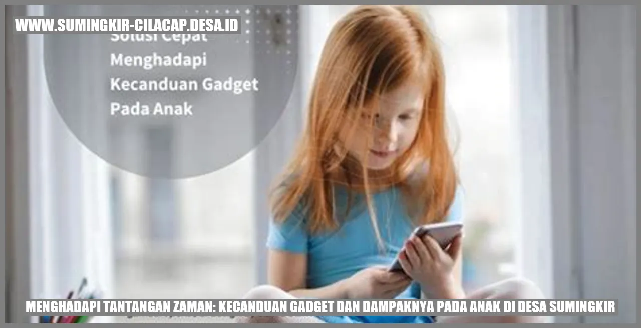 Menghadapi Tantangan Zaman: Kecanduan Gadget dan Dampaknya pada Anak di Desa Sumingkir