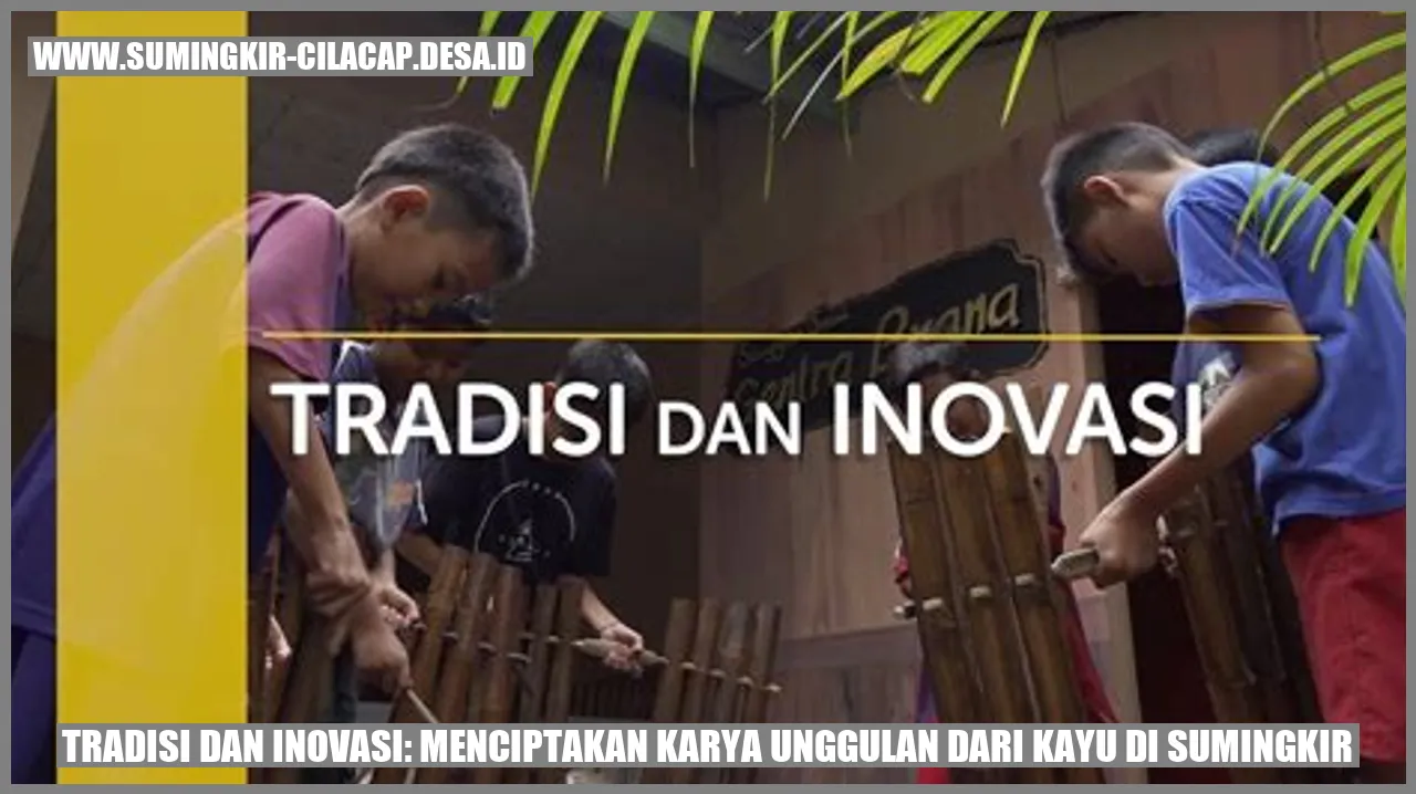 Tradisi dan Inovasi: Menciptakan Karya Unggulan dari Kayu di Sumingkir